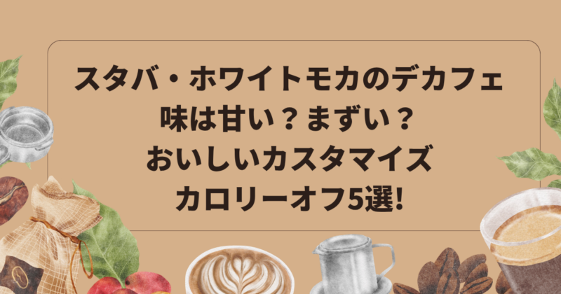 スタバ・ホワイトモカのデカフェの味は甘い？まずい？おいしいカスタマイズとカロリーオフ5選